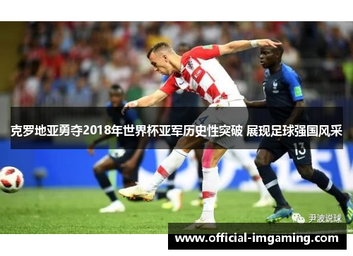 克罗地亚勇夺2018年世界杯亚军历史性突破 展现足球强国风采