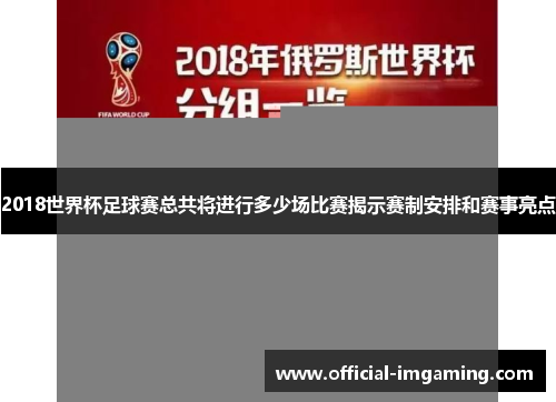 2018世界杯足球赛总共将进行多少场比赛揭示赛制安排和赛事亮点