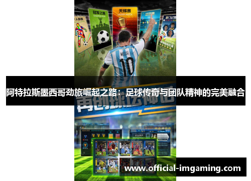 阿特拉斯墨西哥劲旅崛起之路：足球传奇与团队精神的完美融合