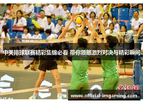 中美排球联赛精彩集锦必看 带你领略激烈对决与精彩瞬间
