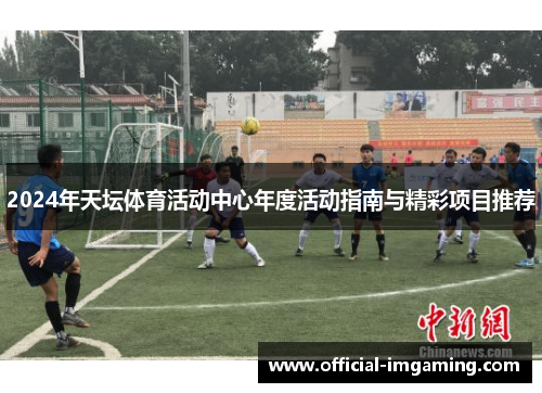 2024年天坛体育活动中心年度活动指南与精彩项目推荐