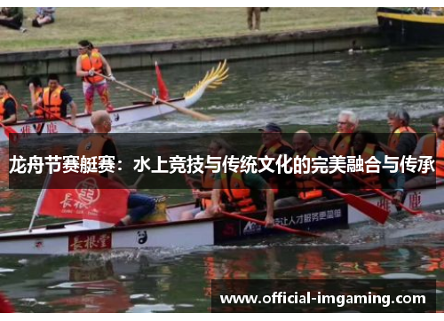 龙舟节赛艇赛：水上竞技与传统文化的完美融合与传承
