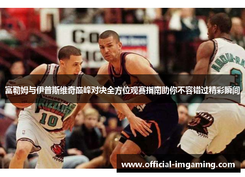 富勒姆与伊普斯维奇巅峰对决全方位观赛指南助你不容错过精彩瞬间