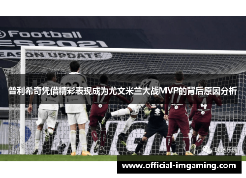普利希奇凭借精彩表现成为尤文米兰大战MVP的背后原因分析