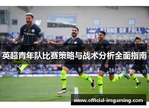 英超青年队比赛策略与战术分析全面指南
